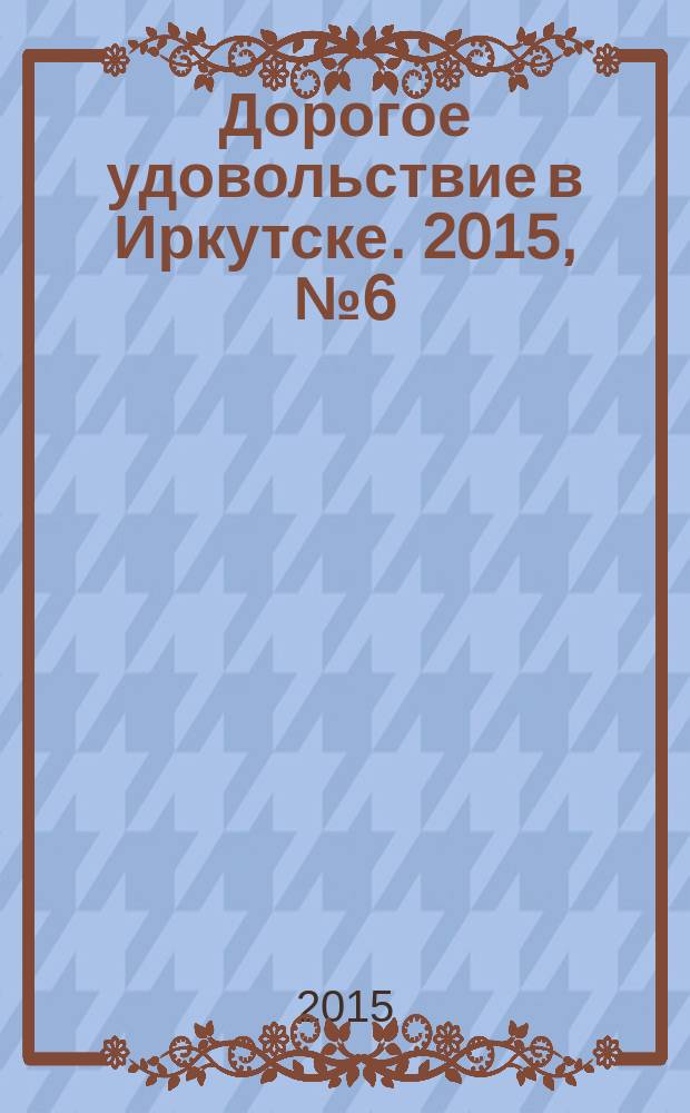 Дорогое удовольствие в Иркутске. 2015, № 6 (94)
