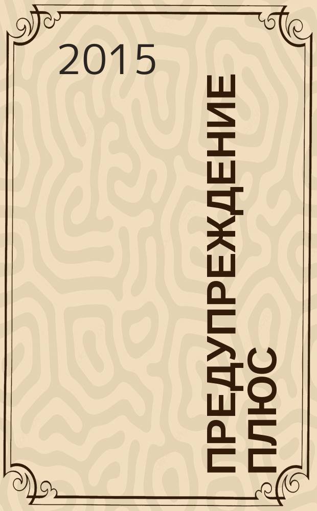 Предупреждение плюс : журнал приложение к вестнику "Здоровый образ жизни". 2015, № 6 (147) : Медицина настоящего