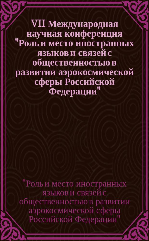 VII Международная научная конференция "Роль и место иностранных языков и связей с общественностью в развитии аэрокосмической сферы Российской Федерации" (Москва, ФИЯ МАИ, 22 апреля 2015 г.) : сборник докладов
