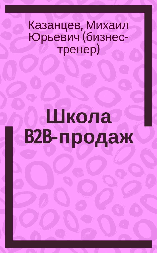 Школа B2B-продаж : от понимания ситуации клиента к сделке