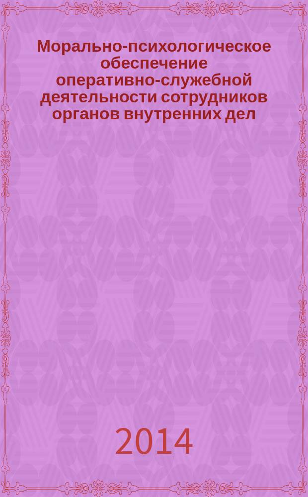 Морально-психологическое обеспечение оперативно-служебной деятельности сотрудников органов внутренних дел : учебно-методическое пособие