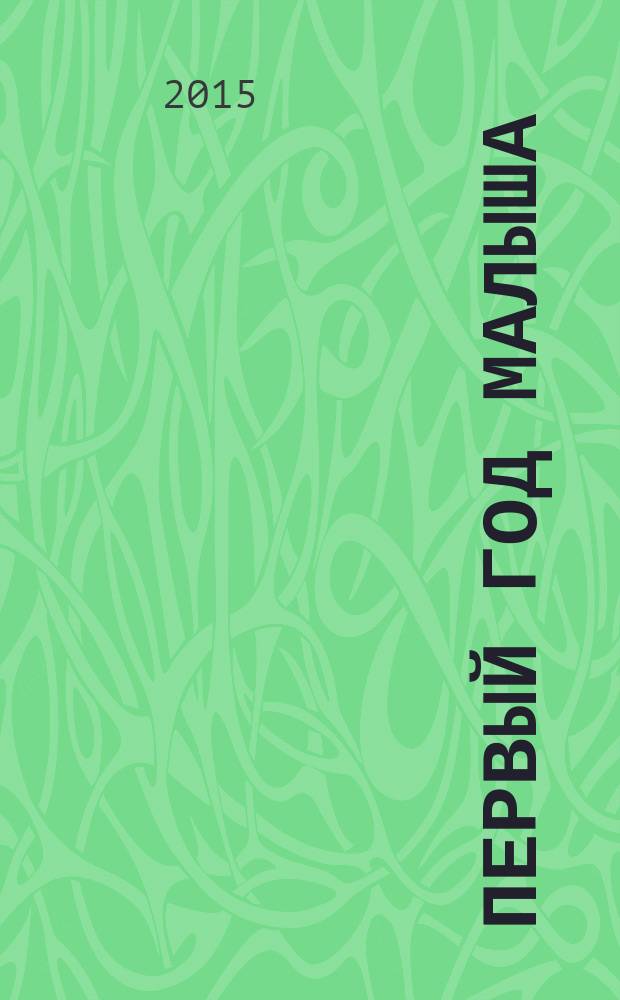 Первый год малыша : пособие для молодых родителей : 18+