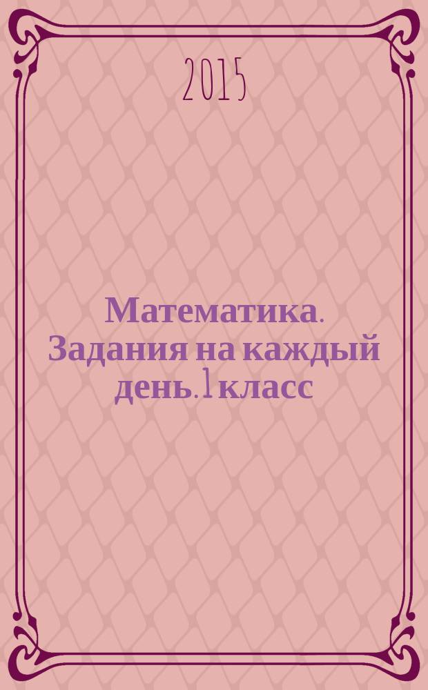 Математика. Задания на каждый день. 1 класс : 15 минут в день : 0+