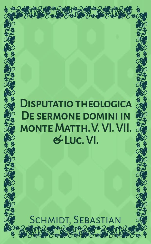 ... Disputatio theologica De sermone domini in monte Matth. V. VI. VII. & Luc. VI.