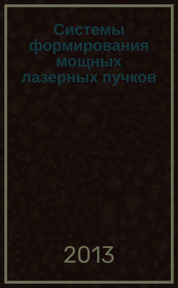 Системы формирования мощных лазерных пучков : основы теории. Методы расчета. Силовые зеркала