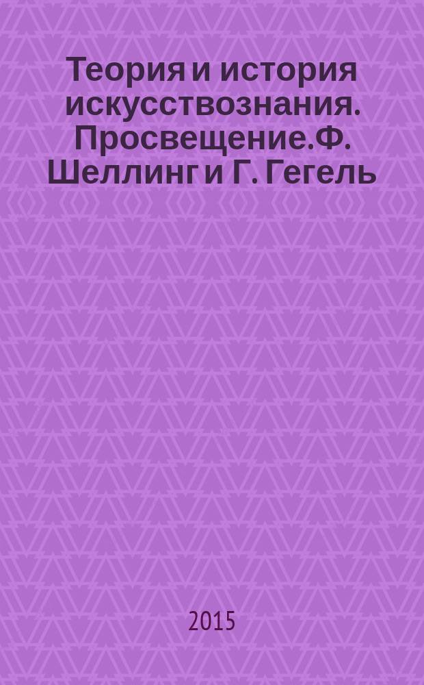 Теория и история искусствознания. Просвещение. Ф. Шеллинг и Г. Гегель
