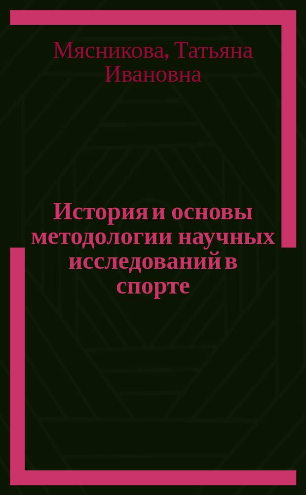 История и основы методологии научных исследований в спорте : учебное пособие для студентов, обучающихся по программе магистратуры по направлению подготовки 49.04.03 "Спорт"