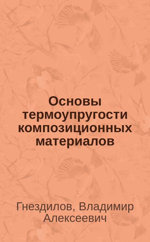 Основы термоупругости композиционных материалов : учебное пособие для студентов высших учебных заведений, обучающихся по специальностям высшего образования 24.03.01, 24.03.04, 24.04.01, 24.04.04, 24.05.01, 24.05.07
