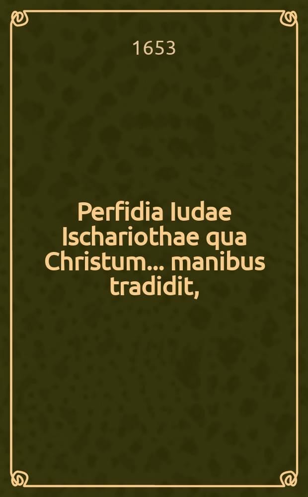 Perfidia Iudae Ischariothae qua Christum ... manibus tradidit,