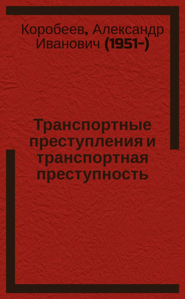 Транспортные преступления и транспортная преступность : монография