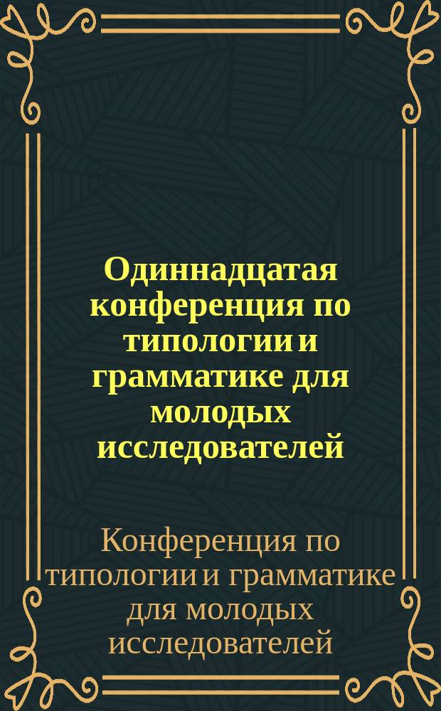 Одиннадцатая конференция по типологии и грамматике для молодых исследователей : тезисы докладов, Санкт-Петербург, 27-29 ноября 2014 г