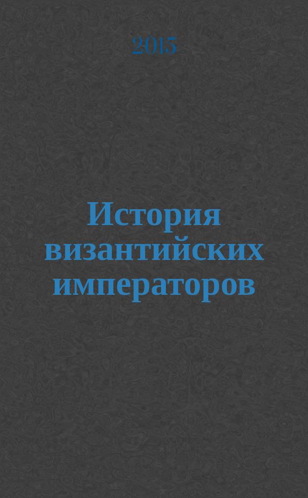 История византийских императоров : от Исаака I Комнина до Алексея V Дуки Мурцуфла