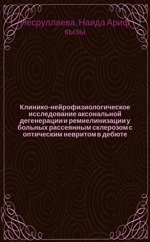 Клинико-нейрофизиологическое исследование аксональной дегенерации и ремиелинизации у больных рассеянным склерозом с оптическим невритом в дебюте : автореферат диссертации на соискание ученой степени доктора философии по медицине д.м.н. : специальность 3223.01