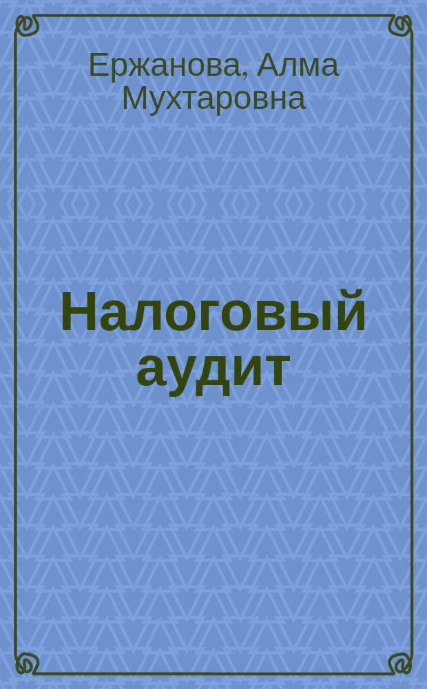 Налоговый аудит: теория, методология и организация : автореферат диссертации на соискание ученой степени д.э.н. : специальность 08.00.12