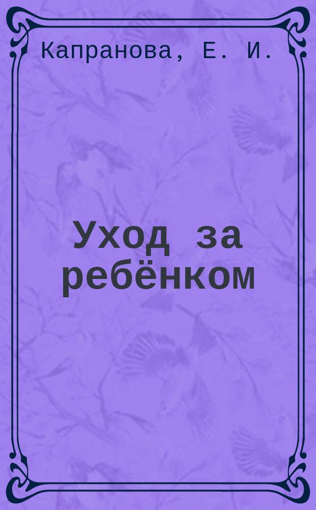 Уход за ребёнком : пособие для молодых родителей : 18+