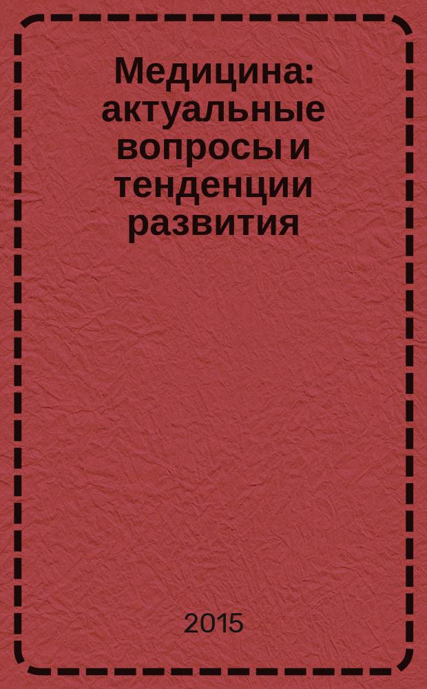 Медицина: актуальные вопросы и тенденции развития : материалы V международной научно-практической конференции (27 марта 2015 г.) : сборник научных статей