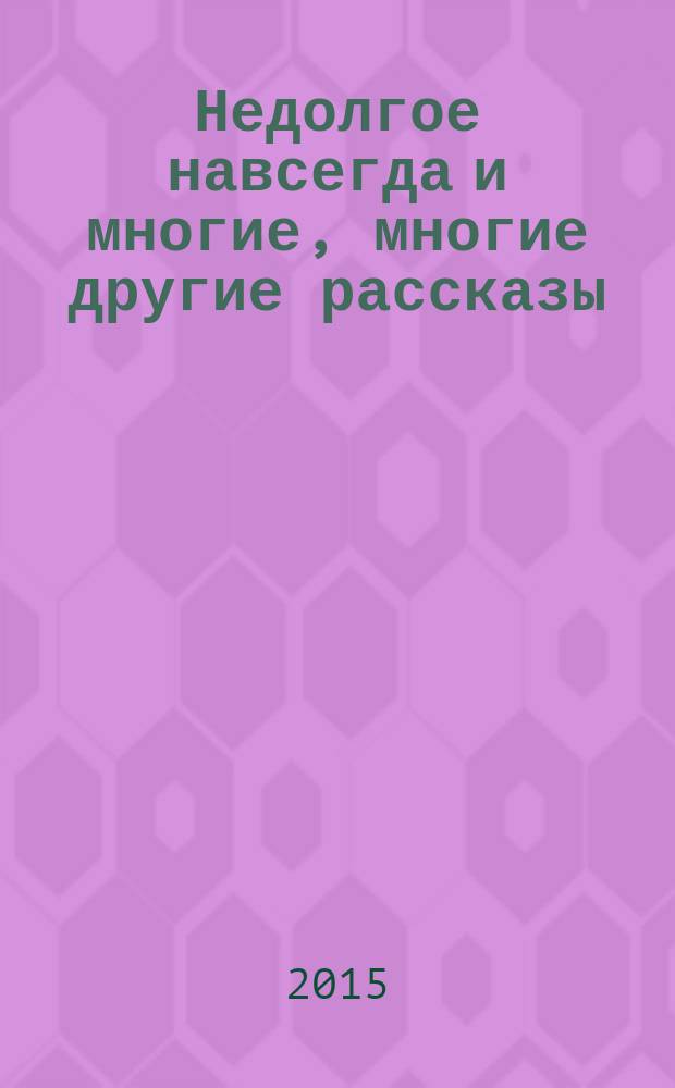 Недолгое навсегда и многие, многие другие рассказы