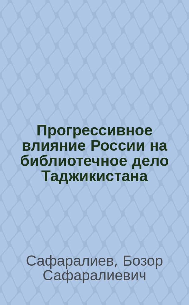 Прогрессивное влияние России на библиотечное дело Таджикистана: история и современное состояние // Вып. 9 : [материалы конференции "История библиотек сквозь века" (2008)