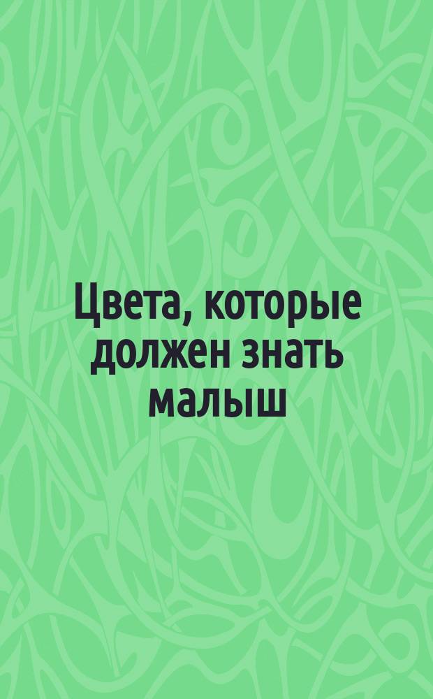 Цвета, которые должен знать малыш : развивающая раскраска : 154 наклейки : для детей дошкольного возраста : 0+