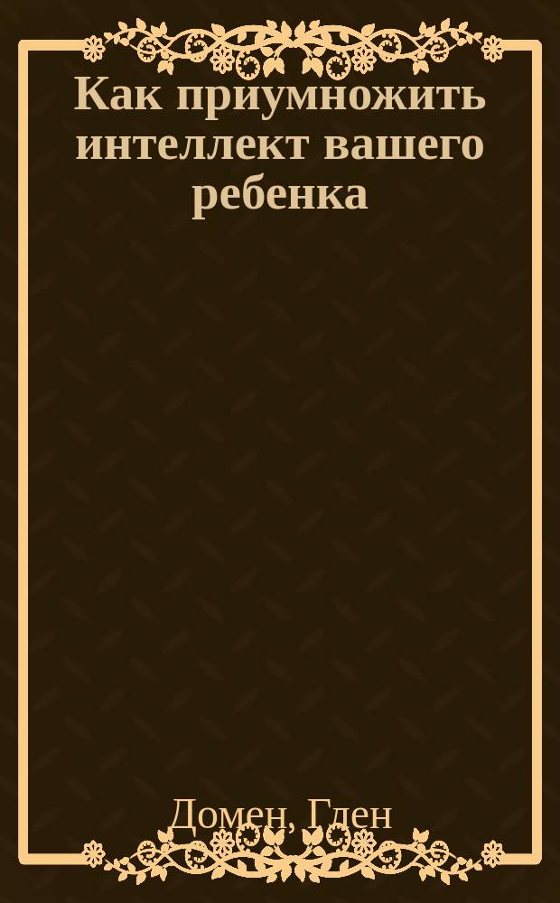 Как приумножить интеллект вашего ребенка : мягкая революция