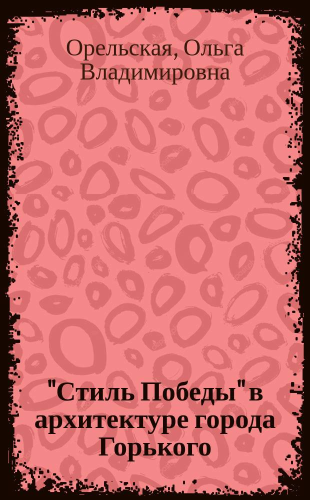 "Стиль Победы" в архитектуре города Горького = The "Victory style" in the architecture of Gorky
