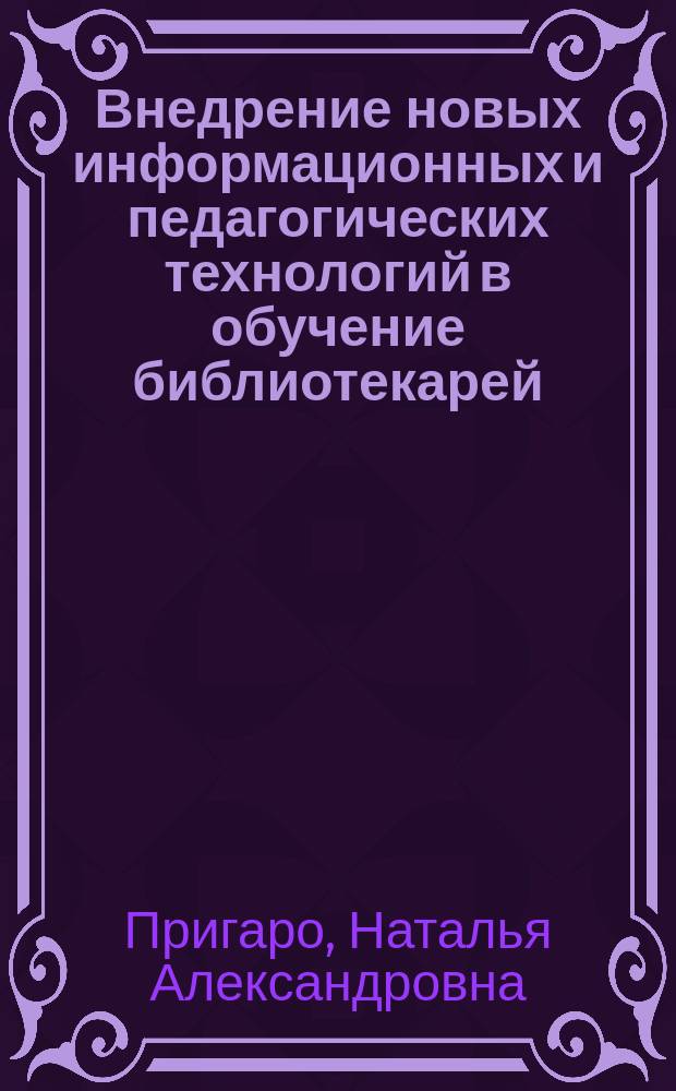 Внедрение новых информационных и педагогических технологий в обучение библиотекарей // Ч. 1
