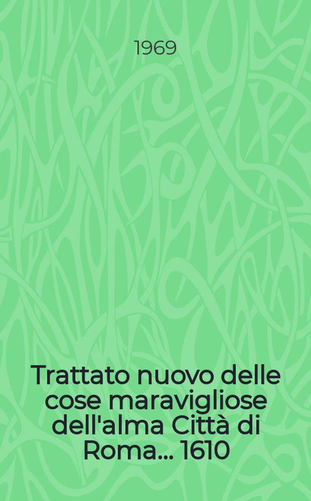 Trattato nuovo delle cose maravigliose dell'alma Città di Roma ... 1610 = Новый трактат о чудесных вещах Рима