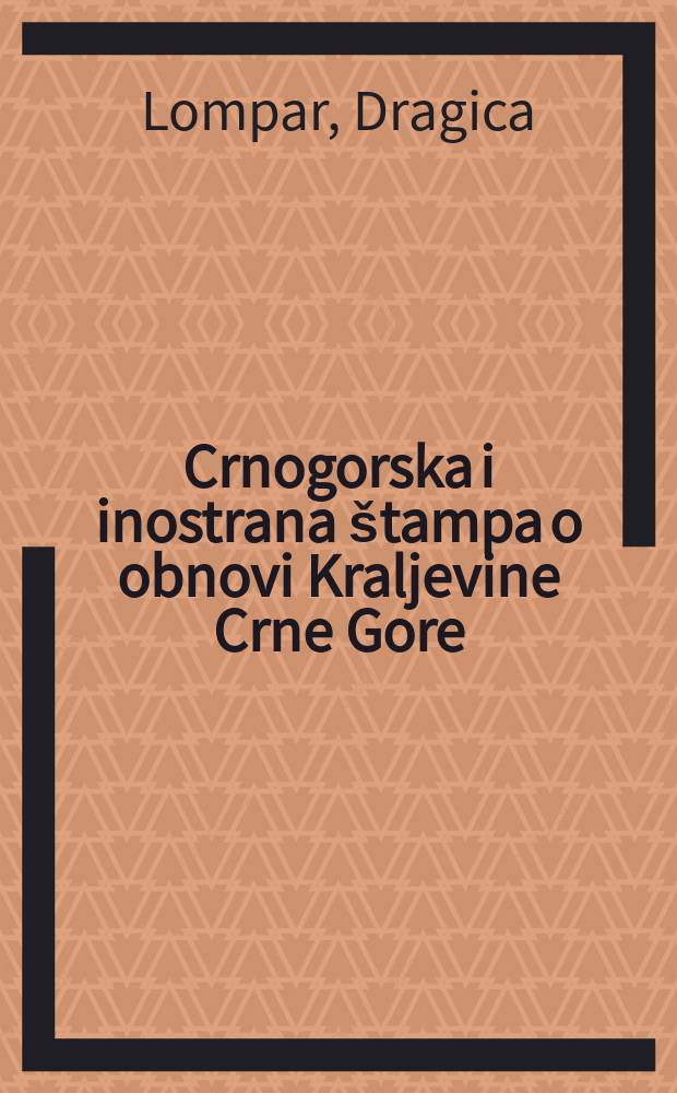 Crnogorska i inostrana štampa o obnovi Kraljevine Crne Gore = Черногория и иностранная печать о восстановлении королевства Черногории.