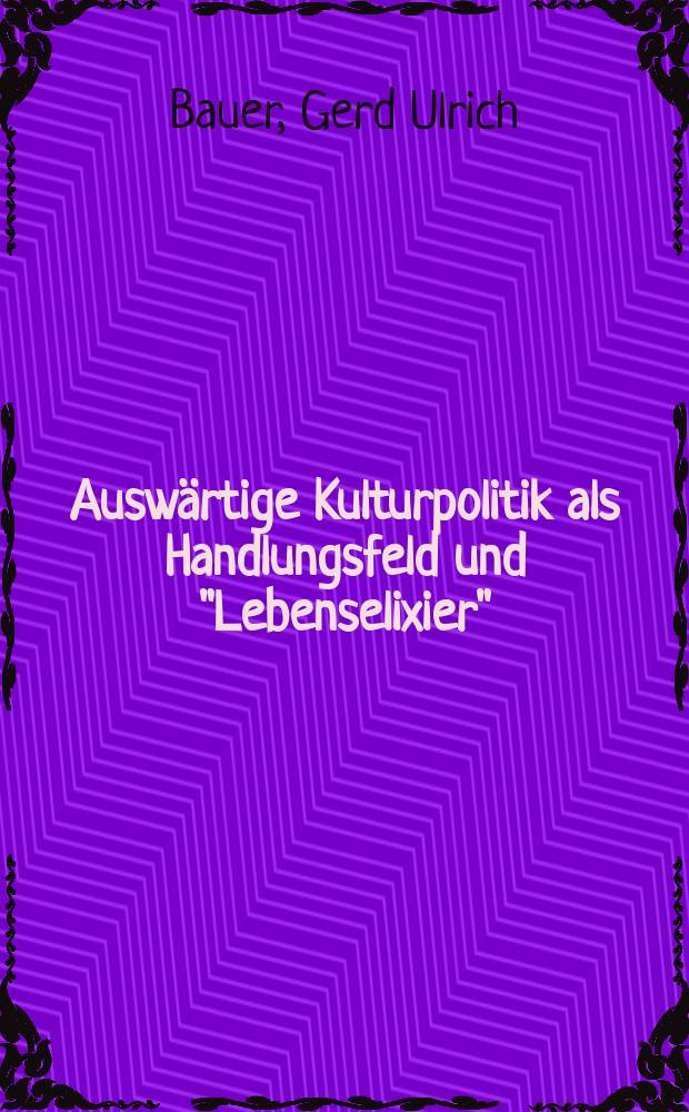 Ausw&auml;rtige Kulturpolitik als Handlungsfeld und "Lebenselixier" : Expertentum in der deutschen Ausw&auml;rtigen Kulturpolitik und der Kulturpolitik und der Kulturdiplomatie = Внешняя культурная политика, как поле деятельности и "Эликсир жизни": компетентность в немецкой культурной политике и культурной дипломатии