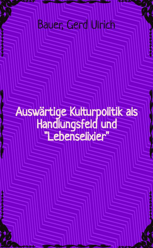 Auswärtige Kulturpolitik als Handlungsfeld und "Lebenselixier" : Expertentum in der deutschen Auswärtigen Kulturpolitik und der Kulturpolitik und der Kulturdiplomatie = Внешняя культурная политика, как поле деятельности и "Эликсир жизни": компетентность в немецкой культурной политике и культурной дипломатии