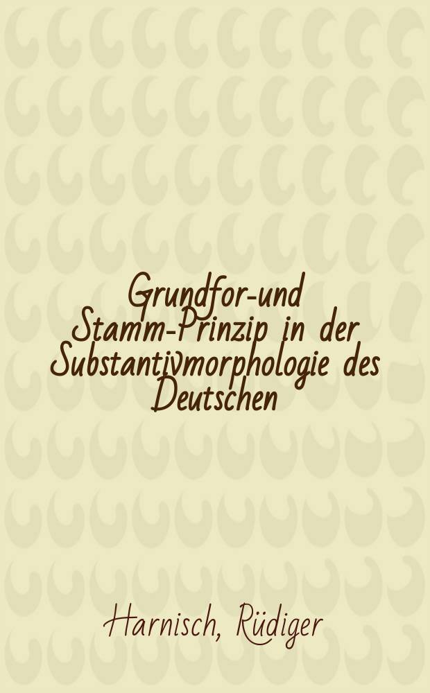 Grundform- und Stamm-Prinzip in der Substantivmorphologie des Deutschen : synchronische und diachronische Untersuchung eines typologischen Parameters = Принцип основной формы и основы в морфологии существительного немецкого языка