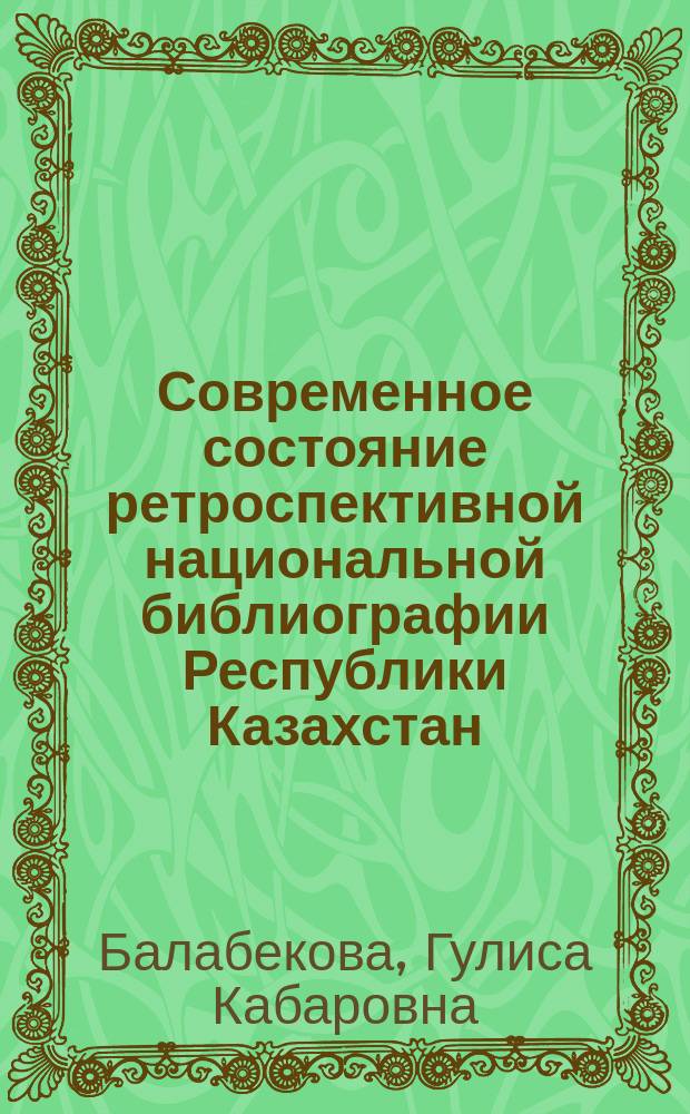 Современное состояние ретроспективной национальной библиографии Республики Казахстан // Ч. 1
