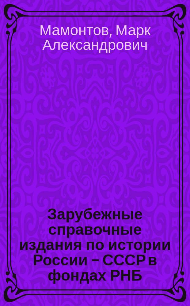 Зарубежные справочные издания по истории России – СССР в фондах РНБ: к реконструкции репертуара // Ч. 1