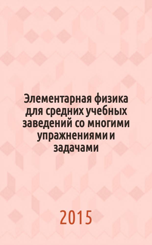 Элементарная физика для средних учебных заведений со многими упражнениями и задачами