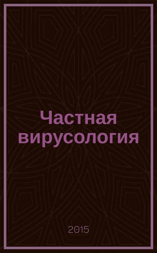 Частная вирусология : учебное пособие для студентов высших учебных заведений, обучающихся по направлению 020400 "Биология" [в 2 ч.]. Ч. 3