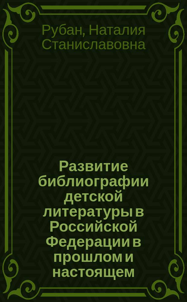 Развитие библиографии детской литературы в Российской Федерации в прошлом и настоящем // Ч. 1