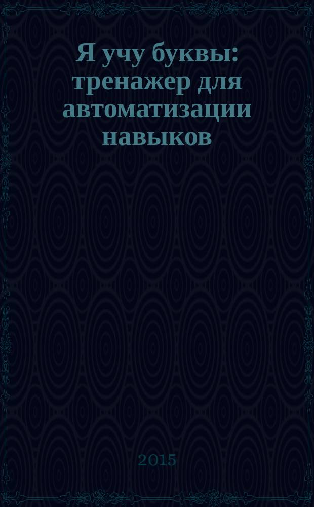 Я учу буквы : тренажер для автоматизации навыков : для детей дошкольного возраста : 0+