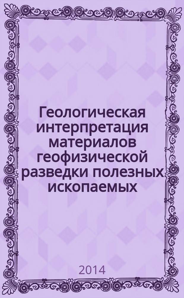 Геологическая интерпретация материалов геофизической разведки полезных ископаемых : монография