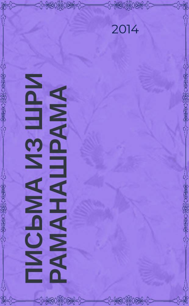 Письма из Шри Раманашрама : вечноживущие Мудрость и Любовь Бхагавана Шри Раманы Махарши. Т. 1 и Т. 2