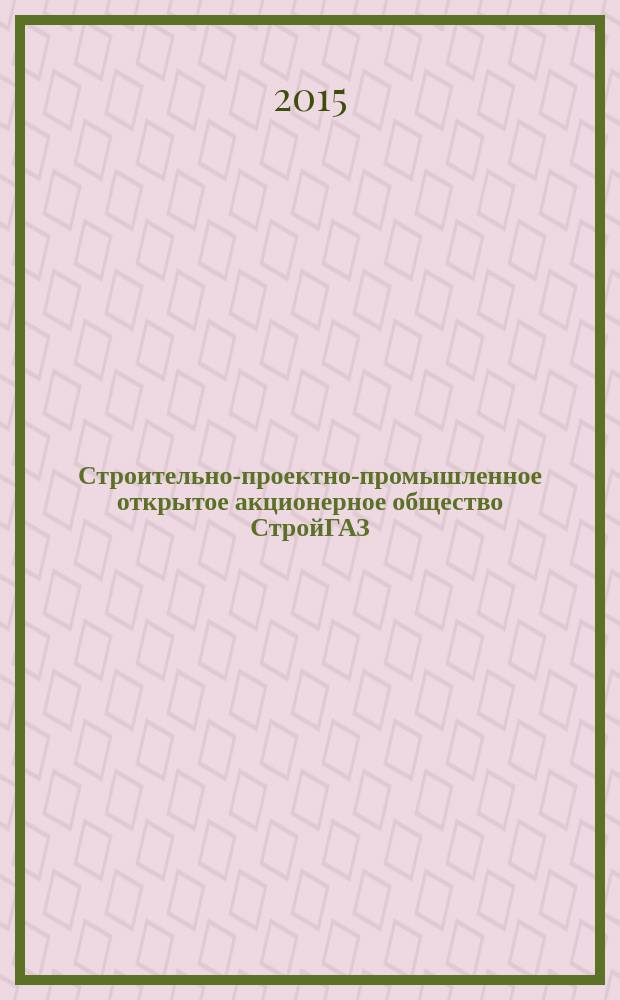Строительно-проектно-промышленное открытое акционерное общество СтройГАЗ : основано в 1935 году : 80 лет, 1935-2015 : материалы по истории треста
