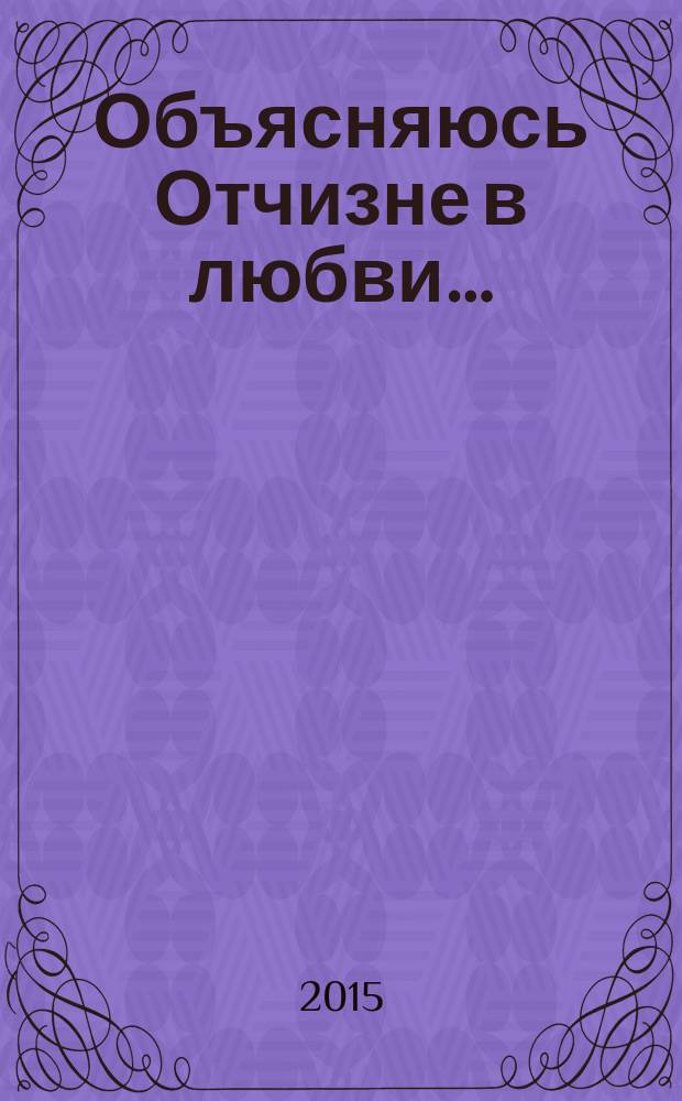 Объясняюсь Отчизне в любви… : избранное : стихотворения