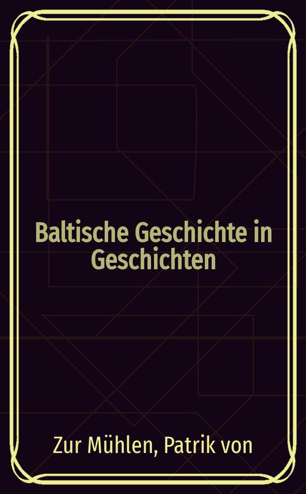 Baltische Geschichte in Geschichten : Denkwürdiges und Merkwürdiges aus acht Jahrhunderten = История Балтии в историях