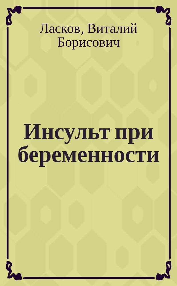 Инсульт при беременности (этиопатогенез, клинические формы, диагностика и лечение) : мультимедийное учебное пособие для студентов старших курсов медицинских вузов, клинических ординаторов и интернов, врачей-неврологов и акушеров-гинекологов, семейных врачей, курсантов факультетов последипломного образования