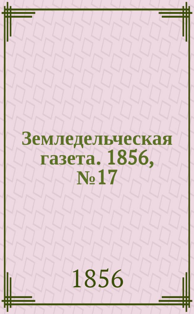 Земледельческая газета. 1856, №17 (28 фев.)