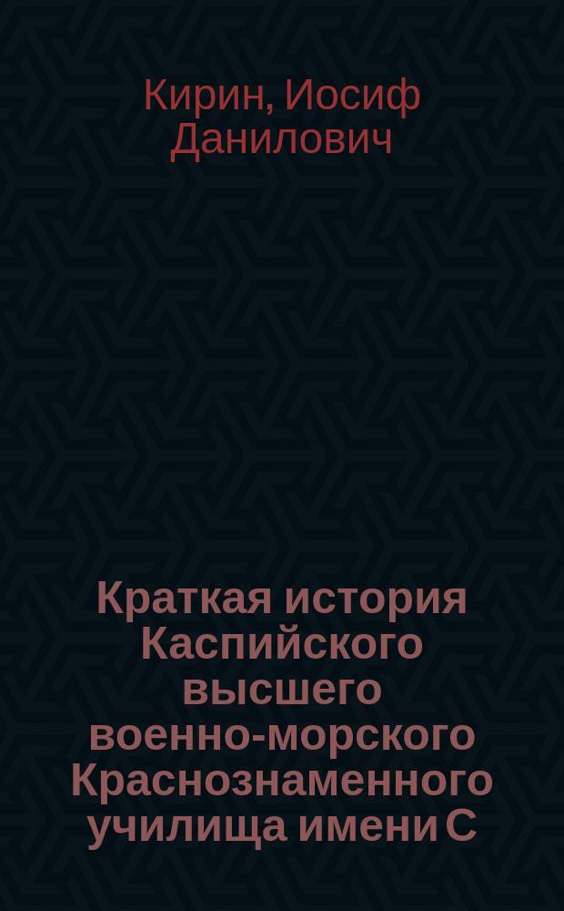 Краткая история Каспийского высшего военно-морского Краснознаменного училища имени С. М. Кирова (1939-1974 годы)
