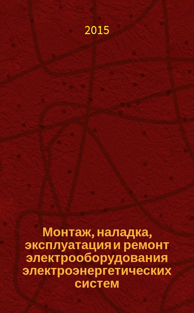 Монтаж, наладка, эксплуатация и ремонт электрооборудования электроэнергетических систем : учебное пособие для студентов по направлениям: 654500 "Электротехника, электромеханика и электротехнологии", 140400 "Электроэнергетика и электротехника" : учебно-методическое пособие к практическим занятиям