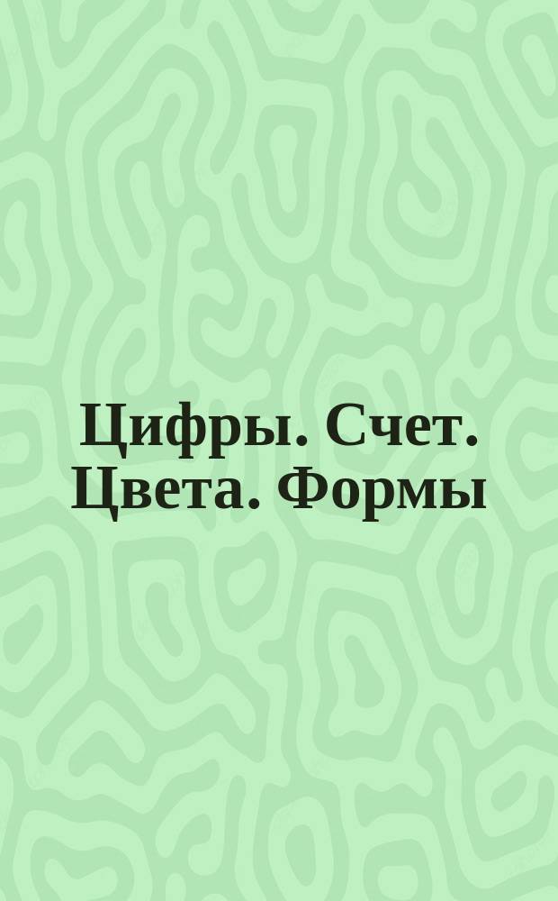 Цифры. Счет. Цвета. Формы : 500 наклеек : для детей дошкольного возраста : 0+