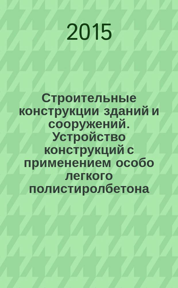 Строительные конструкции зданий и сооружений. Устройство конструкций с применением особо легкого полистиролбетона : Правила, контроль выполнения и требования к результатам работ
