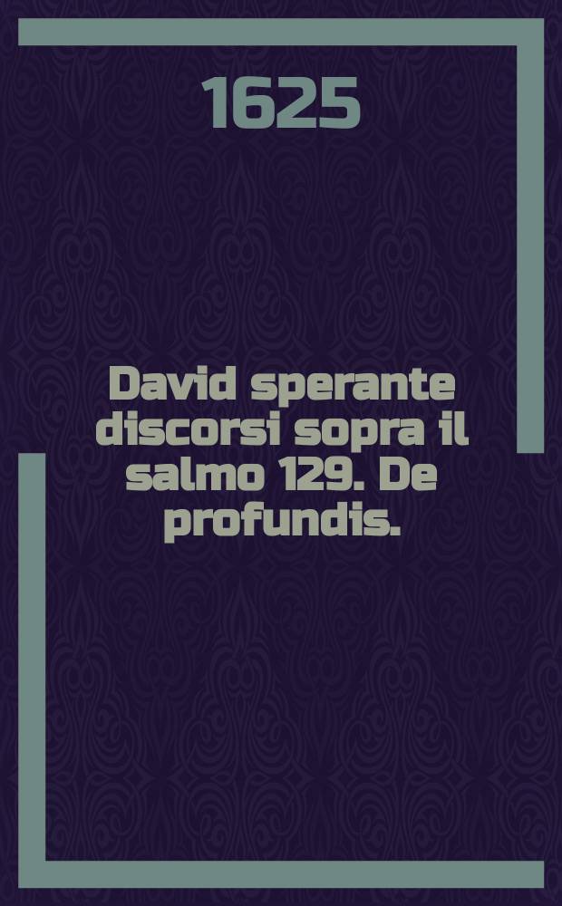David sperante discorsi sopra il salmo 129. De profundis. : Fatti in Firenze, l'anno 1614