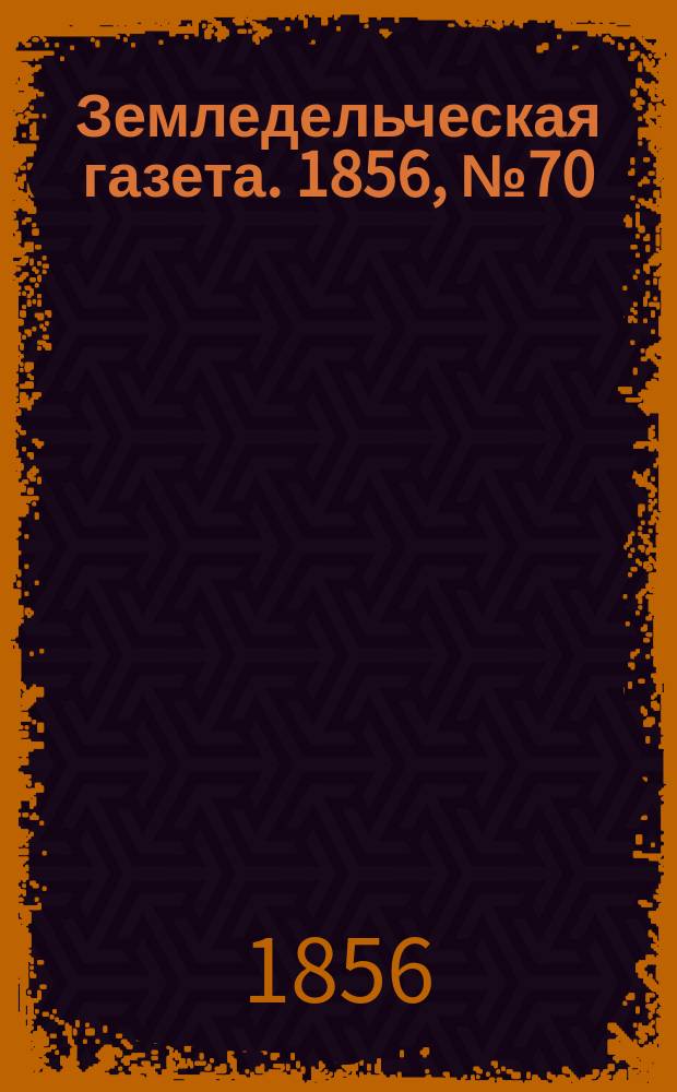 Земледельческая газета. 1856, №70 (31 авг.)